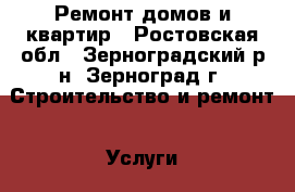 Ремонт домов и квартир - Ростовская обл., Зерноградский р-н, Зерноград г. Строительство и ремонт » Услуги   . Ростовская обл.